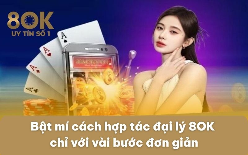 bat-mi-cach-hop-tac-dai-ly-8ok-chi-voi-vai-buoc-don-gian