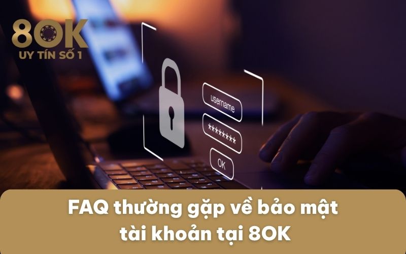 faq-thuong-gap-ve-bao-mat-tai-khoan-tai-8ok