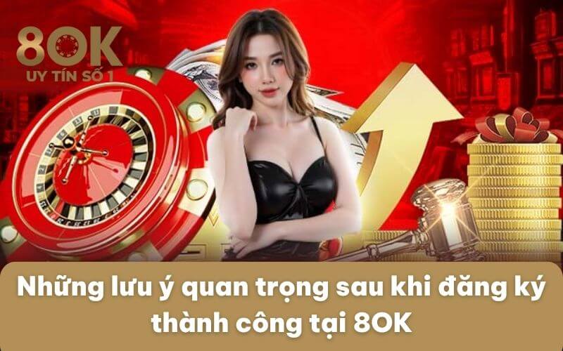 nhung-luu-y-quan-trong-sau-khi-dang-ky-thanh-cong-tai-8ok
