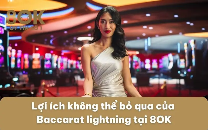 Loi-ich-khong-the-bo-qua-cua-Baccarat-lightning-tai-8OK