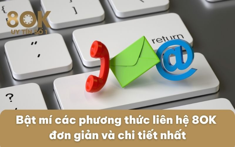 bat-mi-cac-phuong-thuc-lien-he-8ok-don-gian-va-chi-tiet-nhat