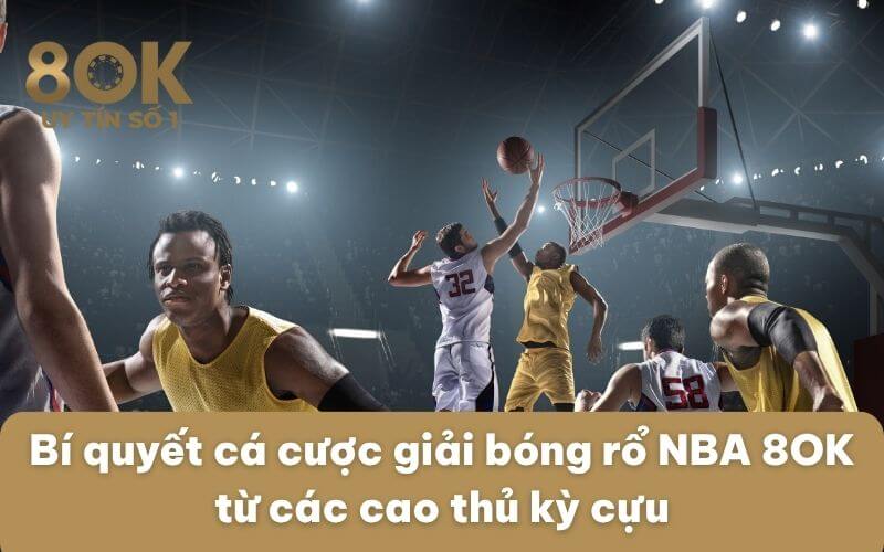 bi-quyet-ca-cuoc-giai-bong-ro-nba-8ok-tu-cac-cao-thu-ky-cuu