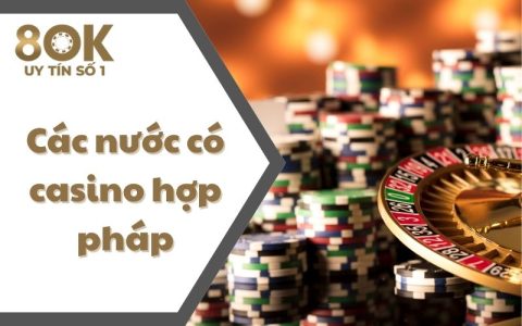 cac-nuoc-co-casino-hop-phap-6-vung-dat-cuoc-thu-mo-uoc