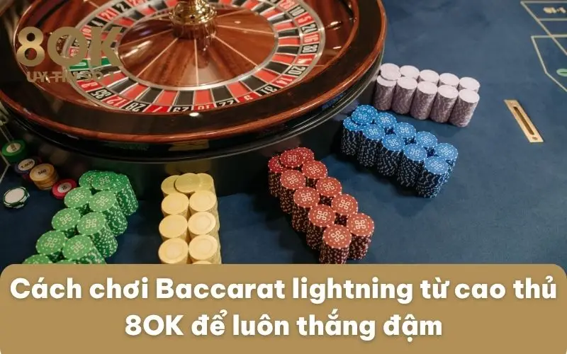 cach-choi-baccarat-lightning-tu-cao-thu-8ok-de-luon-thang-dam