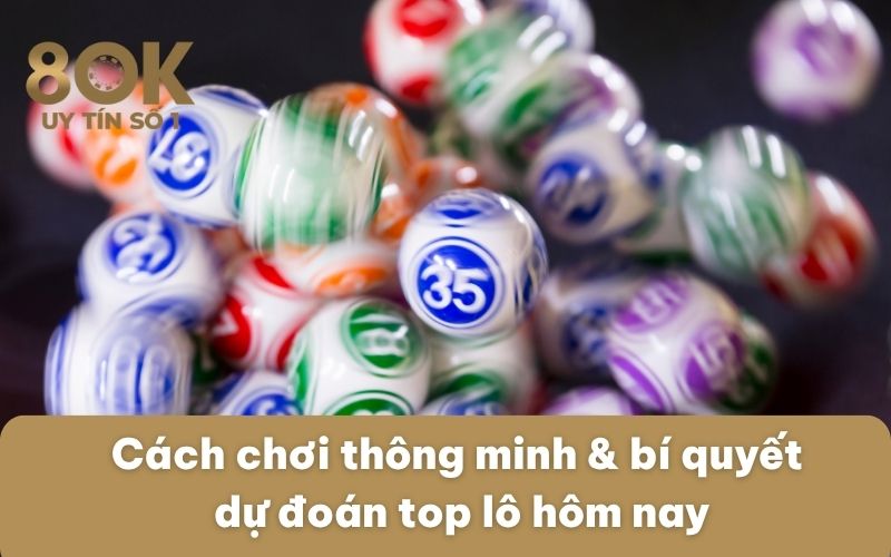 cach-choi-thong-minh-bi-quyet-du-doan-top-lo-hom-nay