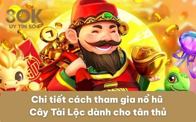 chi-tiet-cach-tham-gia-no-hu-cay-tai-loc-danh-cho-tan-thu