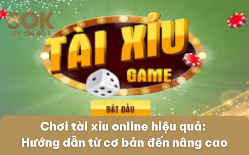 choi-tai-xiu-online-hieu-qua-huong-dan-tu-co-ban-den-nang-cao