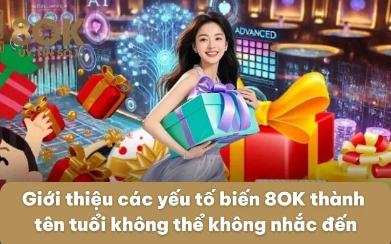 gioi-thieu-cac-yeu-to-bien-8ok-thanh-ten-tuoi-khong-the-khong-nhac-den