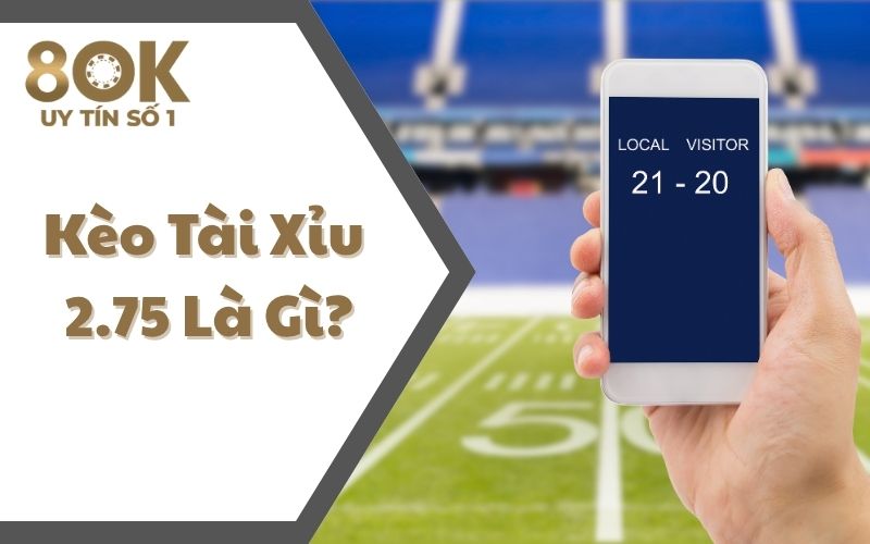 keo-tai-xiu-2-75-la-gi