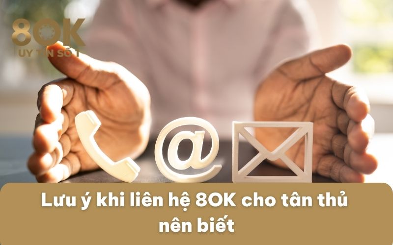luu-y-khi-lien-he-8ok-cho-tan-thu-nen-biet