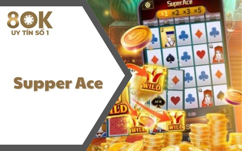 supper-ace-sieu-no-hu-jackpot-khung-tai-8ok-choi-la-thang