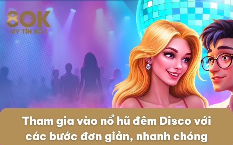 tham-gia-vao-no-hu-dem-disco-voi-cac-buoc-don-gian-nhanh-chong