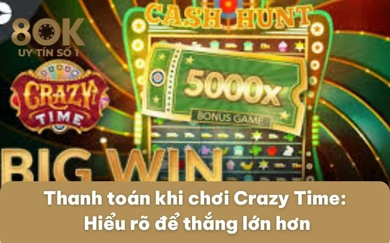 thanh-toan-khi-choi-crazy-time-hieu-ro-de-thang-lon-hon