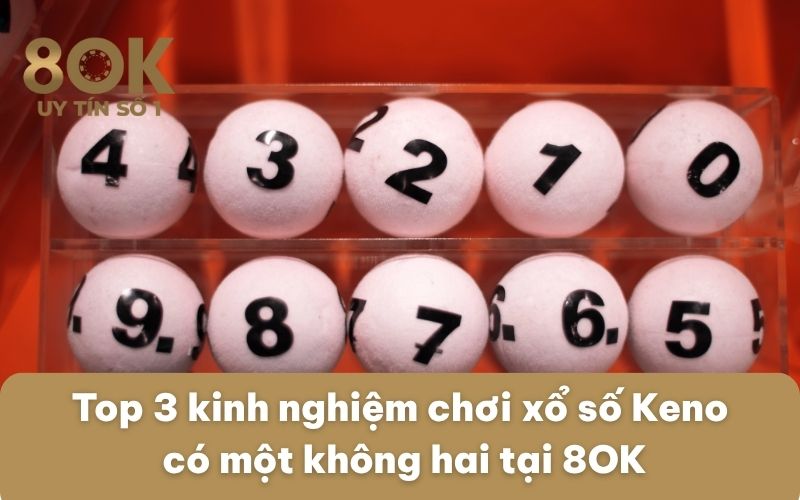 top-3-kinh-nghiem-choi-xo-so-keno-co-mot-khong-hai-tai-8ok