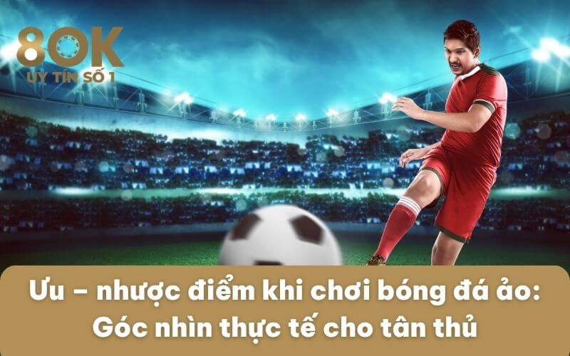 uu-nhuoc-diem-khi-choi-bong-da-ao-goc-nhin-thuc-te-cho-tan-thu